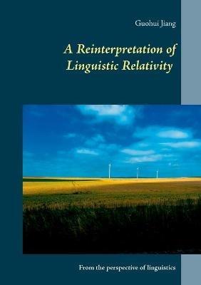 A Reinterpretation of Linguistic Relativity: From the perspective of linguistics - Guohui Jiang - cover
