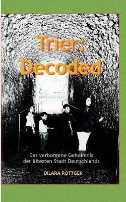 Trier: Decoded: Das verborgene Geheimnis der ältesten Stadt Deutschlands - Dilara Röttger - cover