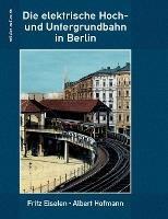 Die elektrische Hoch- und Untergrundbahn in Berlin - Fritz Eiselen,Albert Hofmann - cover
