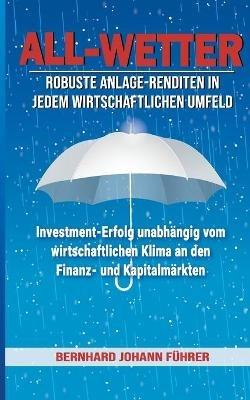All-Wetter: Robuste Anlage-Renditen in jedem wirtschaftlichen Umfeld - Bernhard Führer - cover