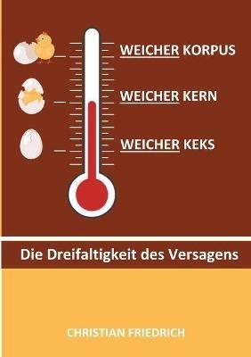 Weicher Korpus, weicher Kern, weicher Keks: Die Dreifaltigkeit des Versagens - Christian Friedrich - cover