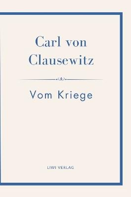 Carl von Clausewitz: Vom Kriege. Vollständige Neuausgabe der acht Bücher in einem Band: Der Klassiker der Strategie und Militärtheorie - Carl Von Clausewitz - cover