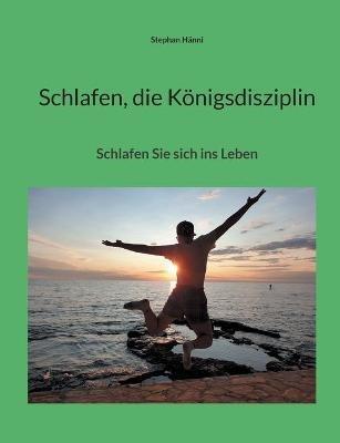 Schlafen, die Königsdisziplin: Schlafen Sie sich ins Leben - Stephan Hänni - cover