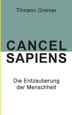 Cancel Sapiens: Die Entzauberung der Menschheit - Tilmann Greiner - cover
