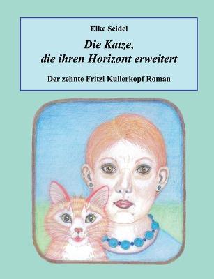 Die Katze, die ihren Horizont erweitert: Der zehnte Fritzi Kullerkopf Roman - Elke Seidel - cover
