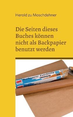 Die Seiten dieses Buches koennen nicht als Backpapier benutzt werden: Das klappt absolut nicht - Herold Zu Moschdehner - cover