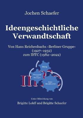 Ideengeschichtliche Verwandtschaft: Von Hans Reichenbachs Berliner Gruppe 1927-1932 zum IIfTC 1982-2022 - Jochen Schaefer - cover