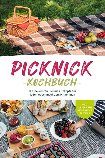 Picknick Kochbuch: Die leckersten Picknick Rezepte für jeden Geschmack zum Mitnehmen - inkl. Aufstrichen, Getränken & Specials - Madeleine Winterberg - ebook