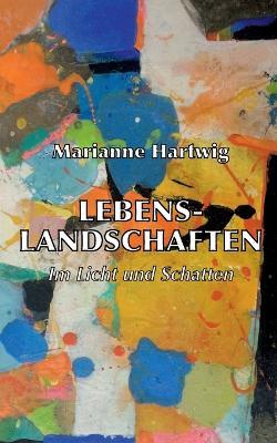 Lebenslandschaften: Im Licht und Schatten - Marianne Hartwig - cover