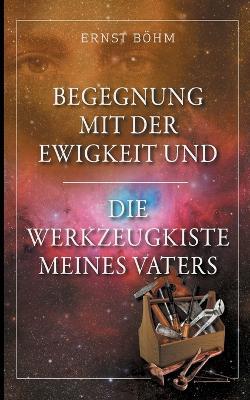 Begegnung mit der Ewigkeit und die Werkzeugkiste meines Vaters - Ernst Böhm - cover