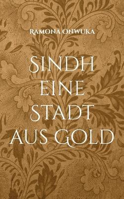 Sindh eine Stadt aus Gold: Eine Stadt aus Gold. - Ramona Onwuka - cover