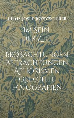 Im Sein der Zeit: Beobachtungen Betrachtungen Aphorismen Gedichte Fotografien - Heinz-Josef Scherer - cover