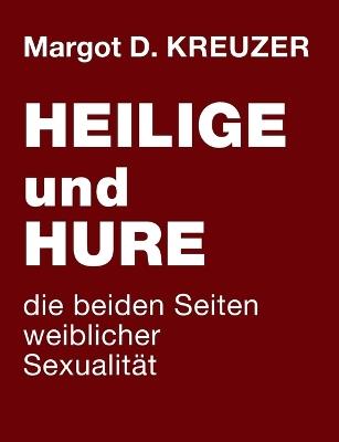 Heilige und Hure - die beiden Seiten weiblicher Sexualität - Margot D Kreuzer - cover
