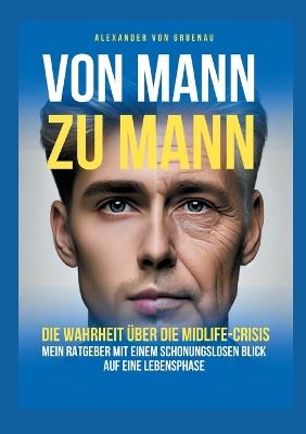 Von Mann zu Mann - Die Wahrheit über Männer in der Midlife-Crisis: Mein Ratgeber mit einem schonungslosen Blick auf eine Lebensphase - Alexander Von Gruenau - cover