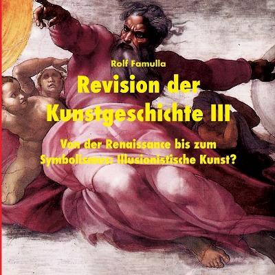 Revision der Kunstgeschichte III: Von der Renaissance bis zum Symbolismus: Illusionistische Kunst? - Rolf Famulla - cover