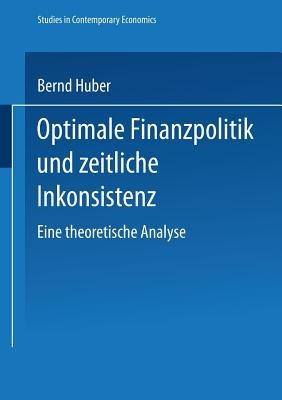 Optimale Finanzpolitik und zeitliche Inkonsistenz: Eine theoretische Analyse - Bernd Huber - cover