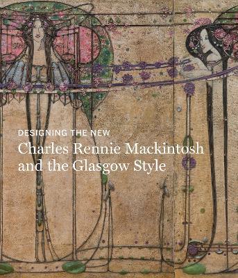 Designing The New: Charles Rennie Mackintosh and the Glasgow Style - Alison Brown - cover