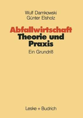 Abfallwirtschaft Theorie und Praxis: Ein Grundriß - Wulf Damkowski,Günter Elsholz - cover