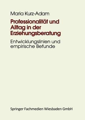 Professionalität und Alltag in der Erziehungsberatung: Institutionelle Erziehungsberatung im Prozeß der Modernisierung - Maria Kurz-Adam - cover