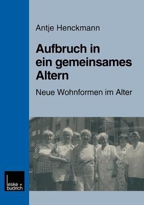 Aufbruch in ein gemeinsames Altern: Neue Wohnformen im Alter am Beispiel des Modellprojektes „Nachbarschaftlich leben für Frauen im Alter“ - Antje Henckmann - cover