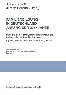 Familienbildung in Deutschland Anfang der 90er Jahre: Demographische Trends, individuelle Einstellungen und sozio-ökonomische Bedingungen. Ergebnisse des deutschen Family and Fertility Survey - cover