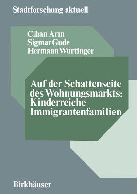 Auf der Schattenseite des Wohnungsmarkts: Kinderreiche Immigrantenfamilien: Analyse mit Verbesserungsvorschlägen in Wohnungsbelegung, Erneuerung, Selbsthilfe und Eigentum - Cihan Arin,Sigmar Gude,Hermann Wurtinger - cover