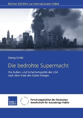 Die bedrohte Supermacht: Die Außen- und Sicherheitspolitik der USA nach dem Ende des Kalten Krieges - Georg Schild - cover