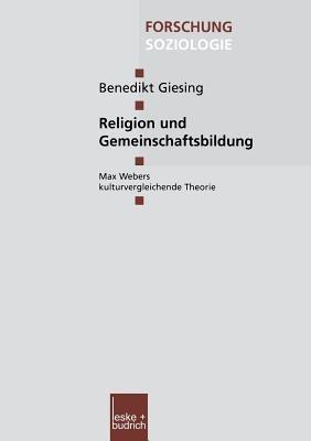 Religion und Gemeinschaftsbildung: Max Webers kulturvergleichende Theorie - Benedikt Giesing - cover