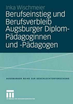 Berufseinstieg und Berufsverbleib Augsburger Diplom-Pädagoginnen und -Pädagogen - Inka Wischmeier - cover