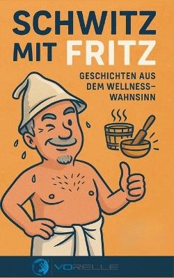 Schwitz mit Fritz: Geschichten aus dem Wellnesswahnsinn - Volkmar Relle - cover