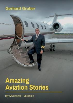 Amazing Aviation Stories, Volume 2: My Adventures - Gerhard Gruber - cover