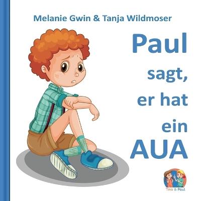 Paul sagt, er hat ein AUA - Melanie Gwin,Tanja Wildmoser - cover