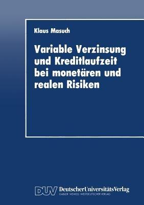 Variable Verzinsung und Kreditlaufzeit bei monetären und realen Risiken: Eine theoretische Analyse unter besonderer Berücksichtigung der Rolle der Geldpolitik - Klaus Masuch - cover