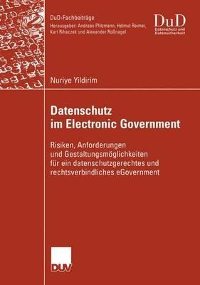 Datenschutz im Electronic Government: Risiken, Anforderungen und Gestaltungsmöglichkeiten für ein datenschutzgerechtes und rechtsverbindliches eGovernment - Nuriye Yildirim - cover