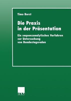 Die Praxis in der Präsentation: Ein sequenzanalytisches Verfahren zur Untersuchung von Bundestagsreden - Timo Borst - cover
