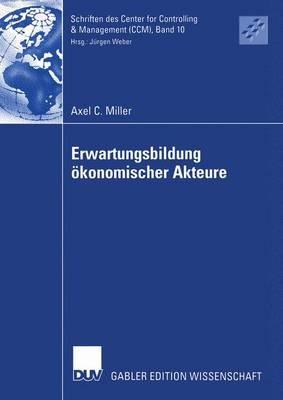 Erwartungsbildung ökonomischer Akteure: Eine Explikation auf Basis des Grundmodells einer dynamischen Theorie ökonomischer Akteure - Axel Carsten Miller - cover