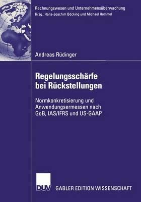 Regelungsschärfe bei Rückstellungen: Normkonkretisierung und Anwendungsermessen nach GoB, IAS/IFRS und US-GAAP - Andreas Rüdinger - cover