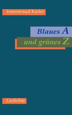 Blaues A und grünes Z - Irmentraud Kiefer - cover