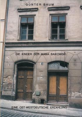 Die Kinder der Mama Baikowski: Eine Ost-Westdeutsche Erzählung - Günter Baum - cover