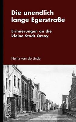 Die unendlich lange Egerstrasse: Erinnerungen an die kleine Stadt Orsoy - Heinz Van De Linde - cover