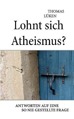 Lohnt sich Atheismus?: Antworten auf eine so nie gestellte Frage - Thomas Luken - cover