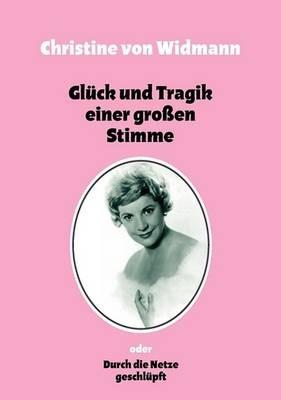 Glück und Tragik einer großen Stimme: oder Durch die Netze geschlüpft - Christine Von Widmann - cover