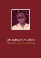 Obergefreiter Otto Allers: Feldpostbriefe aus dem Zweiten Weltkrieg - cover