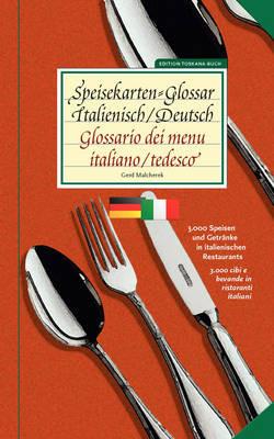 Speisekarten-Glossar Italienisch/Deutsch Glossario dei menu. Italiano/tedesco: 3.000 Speisen und Getränke in italienischen Restaurants - Gerd Malcherek - cover