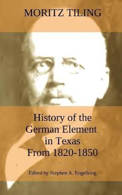 History of the German Element in Texas from 1820-1850: and Historical Sketches of the German Texas Singers' League and Houston Turnverein from 1853- 1913 - Moritz Tiling - cover
