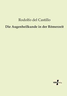 Die Augenheilkunde in der Römerzeit - Rodolfo Del Castillo - cover