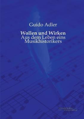 Wollen und Wirken: Aus dem Leben eins Musikhistorikers - Guido Adler - cover