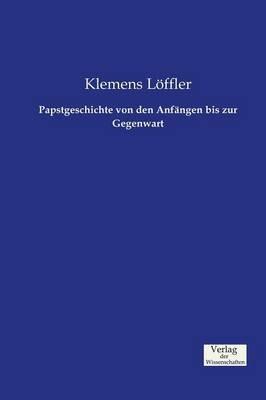 Papstgeschichte von den Anfangen bis zur Gegenwart - Klemens Loeffler - cover