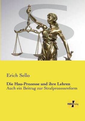 Die Hau-Prozesse und ihre Lehren: Auch ein Beitrag zur Strafprozessreform - Erich Sello - cover