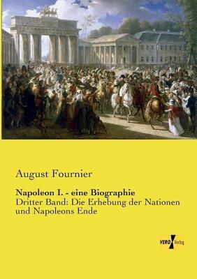 Napoleon I. - eine Biographie: Dritter Band: Die Erhebung der Nationen und Napoleons Ende - August Fournier - cover